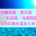 【5月】沖縄本島・宮古島・石垣島・与那国島の水温まとめ