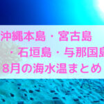 【8月】沖縄本島・宮古島・石垣島・与那国島の水温まとめ